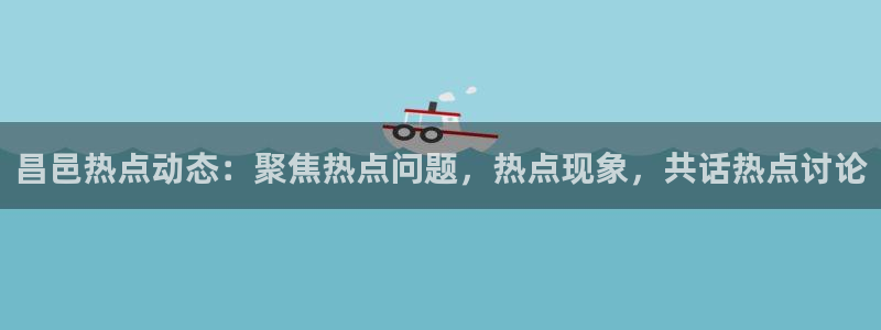 “17c国产一区二区黑料在线观看：昌邑热点